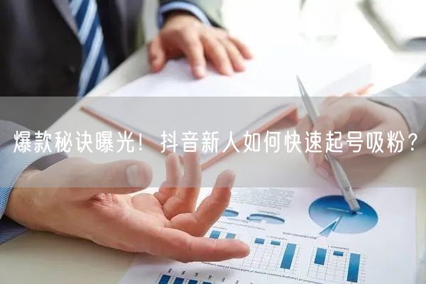 爆款秘诀曝光！抖音新人如何快速起号吸粉？