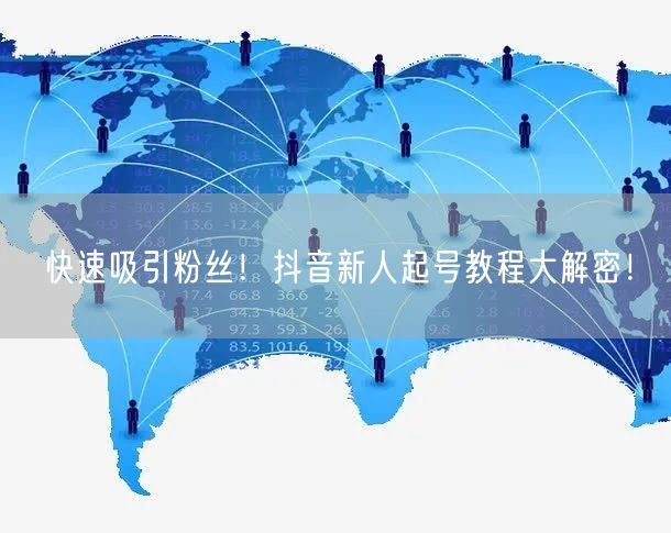 快速吸引粉丝！抖音新人起号教程大解密！