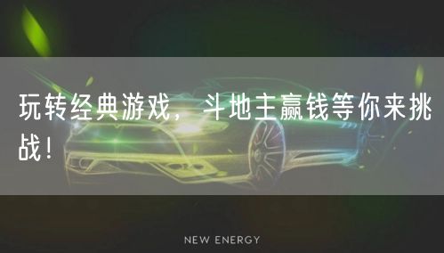 玩转经典游戏，斗地主赢钱等你来挑战！