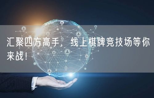 汇聚四方高手，线上棋牌竞技场等你来战！