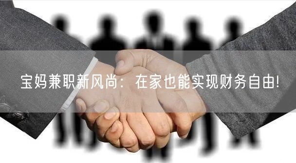 宝妈兼职新风尚：在家也能实现财务自由!
