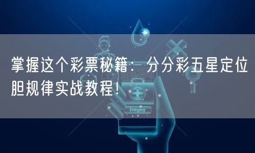 掌握这个彩票秘籍：分分彩五星定位胆规律实战教程！