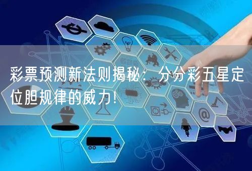 彩票预测新法则揭秘：分分彩五星定位胆规律的威力！