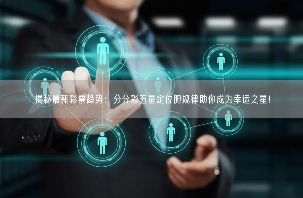 揭秘最新彩票趋势：分分彩五星定位胆规律助你成为幸运之星！